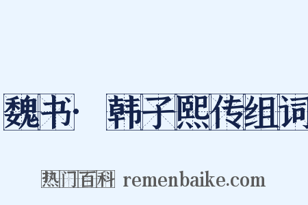 魏书·韩子熙传组词是什么意思的图片